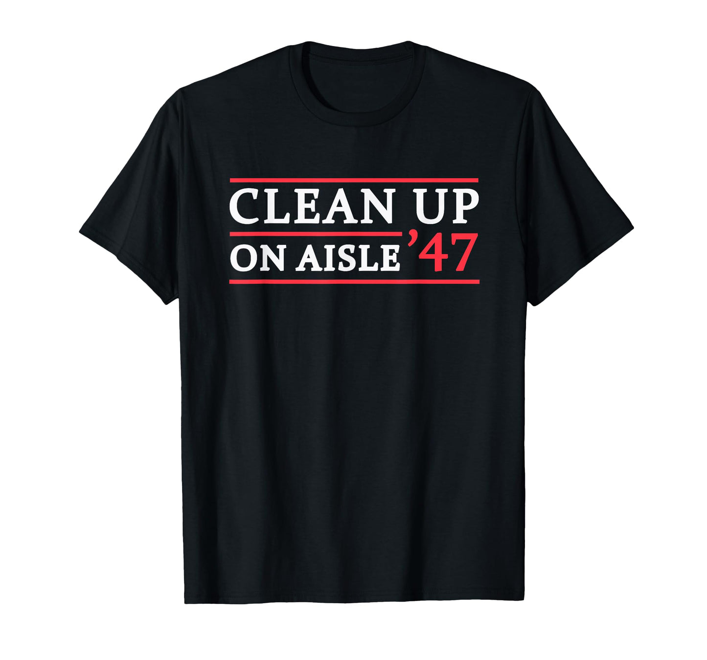 Clean Up On Aisle 47 Impeach 47 Anti Trump 86 47 8647 T-Shirt