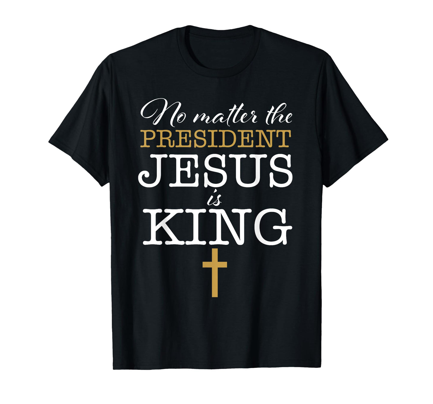 Jesus Is King No Matter The President Election 24 Christian T-Shirt