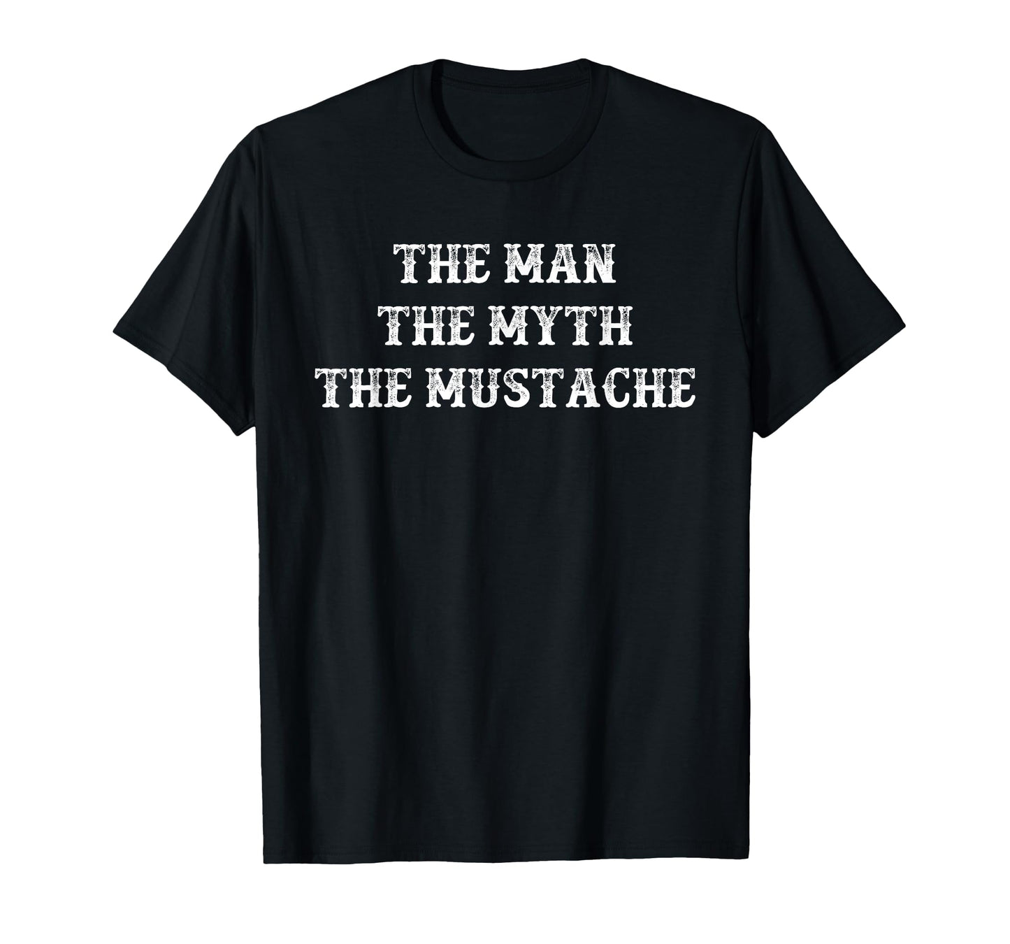 Funny Mustache Gift The Man The Myth The Mustache T-Shirt