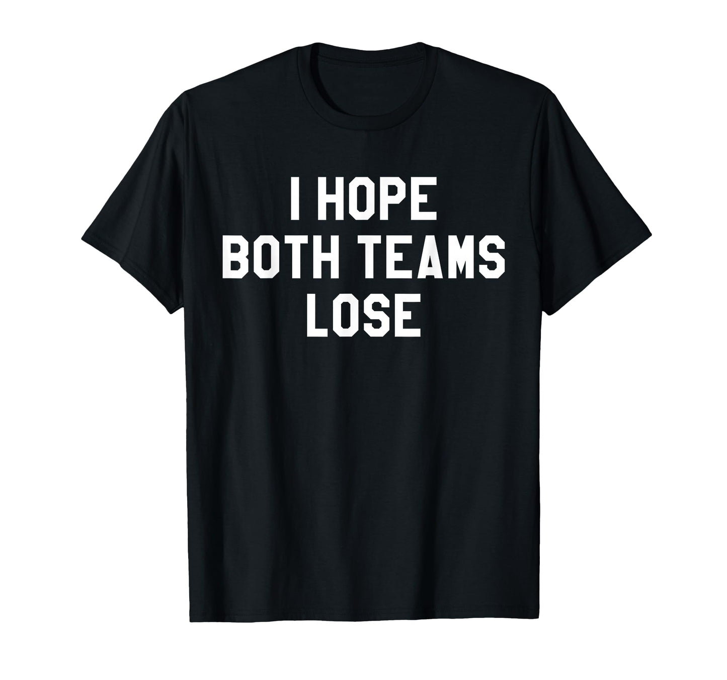 I Hope Both Teams Lose Shirt,I Just Hope Both Teams Have Fun T-Shirt