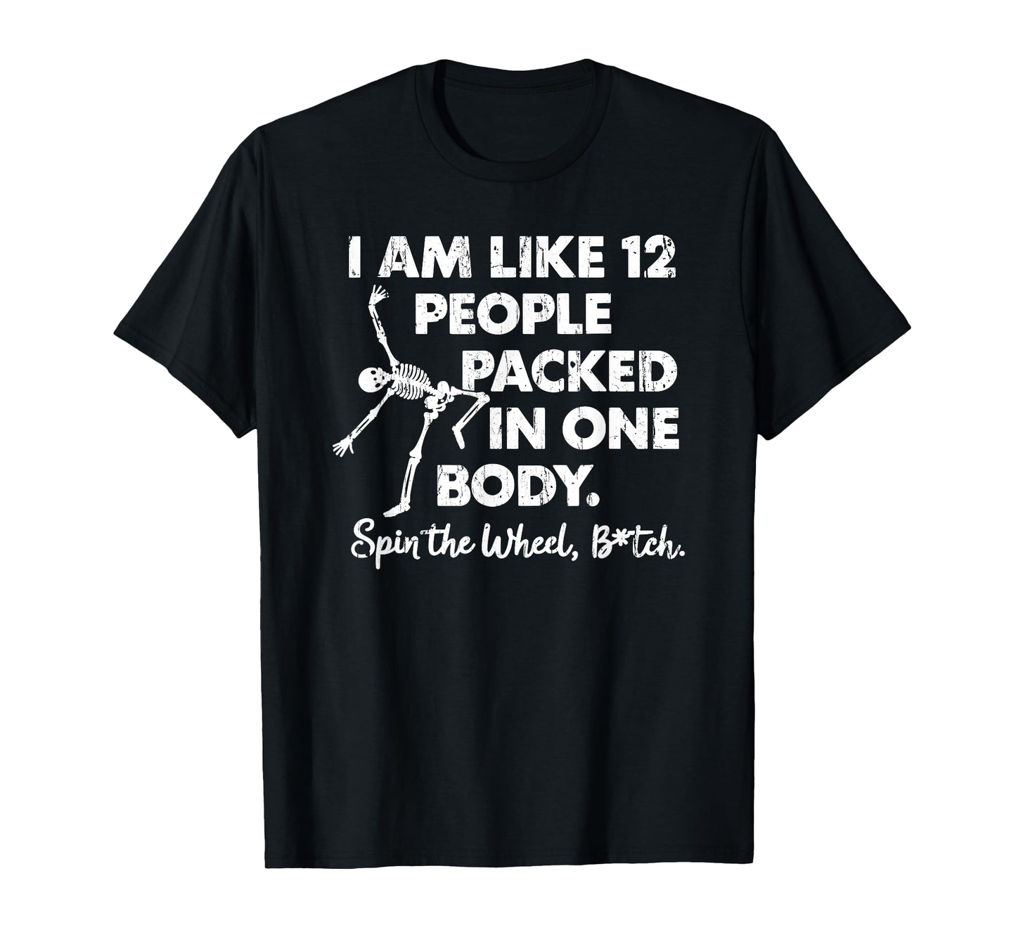 I'm Like 12 People Packed in One Body, Spin The Wheel B!tch T-Shirt