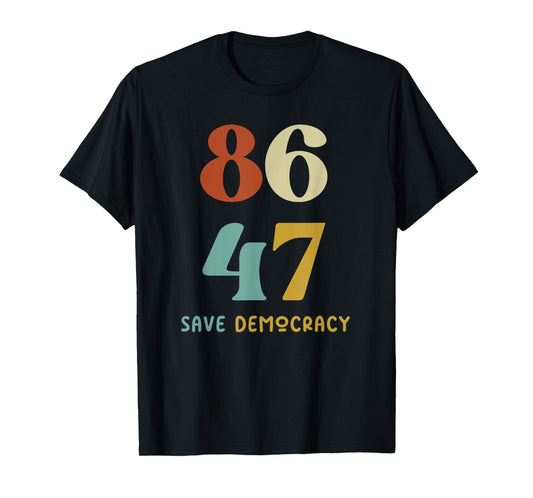 86 47 Save Democracy Anti Trump Political Protest T-Shirt