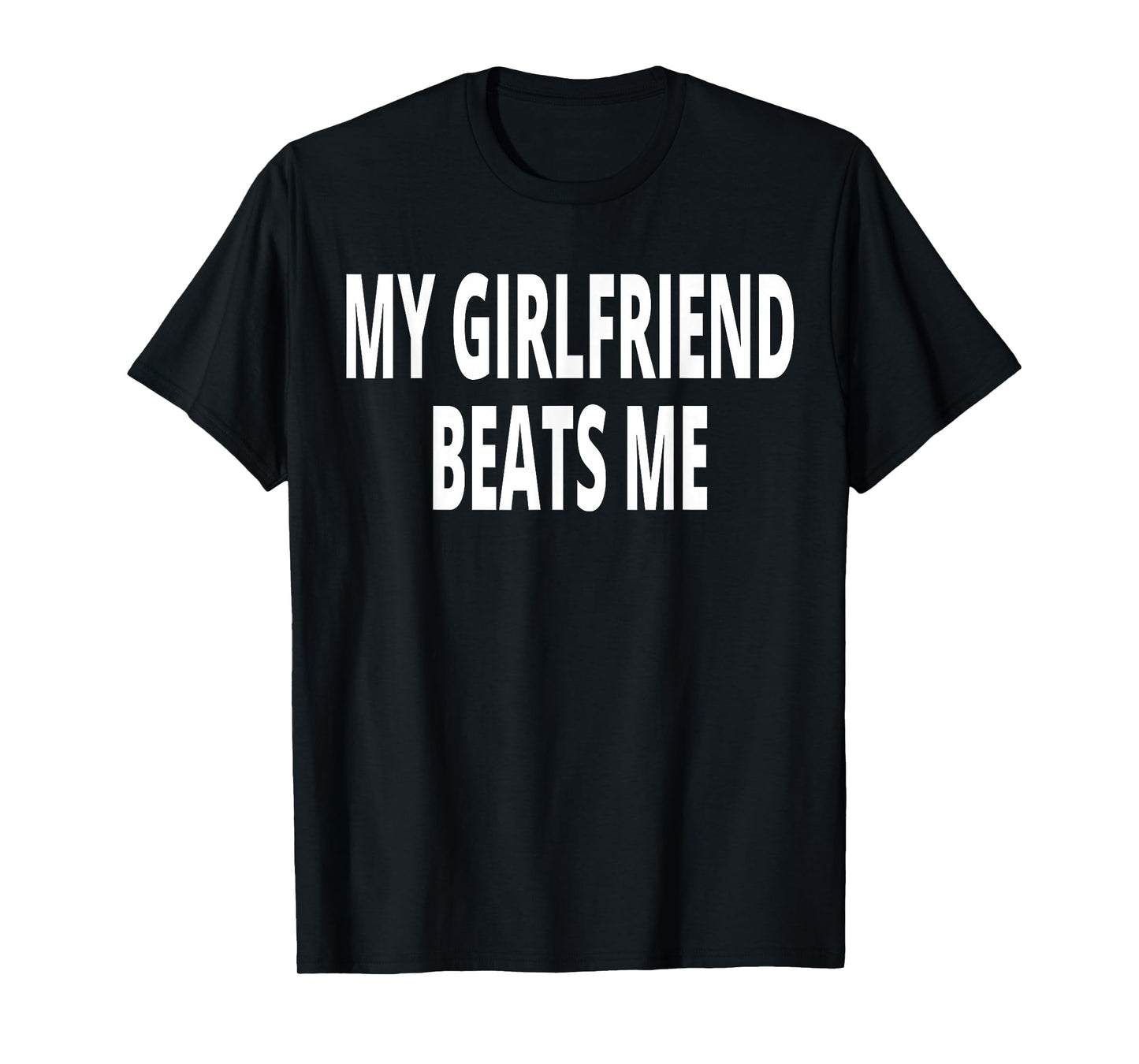 My Girlfriend Beats Me T-Shirt