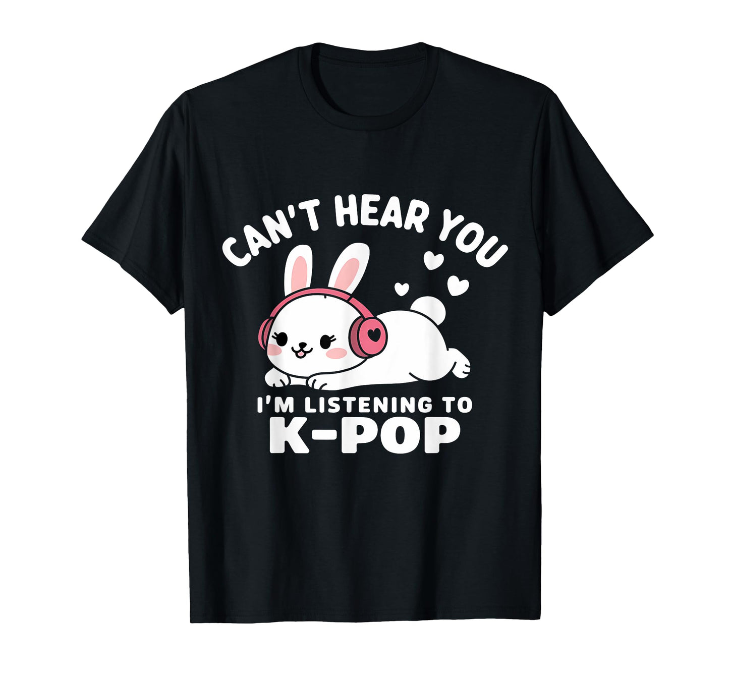 K-Pop Can't Hear You I'm Listening K-Pop K Pop Kawaii Kpop T-Shirt