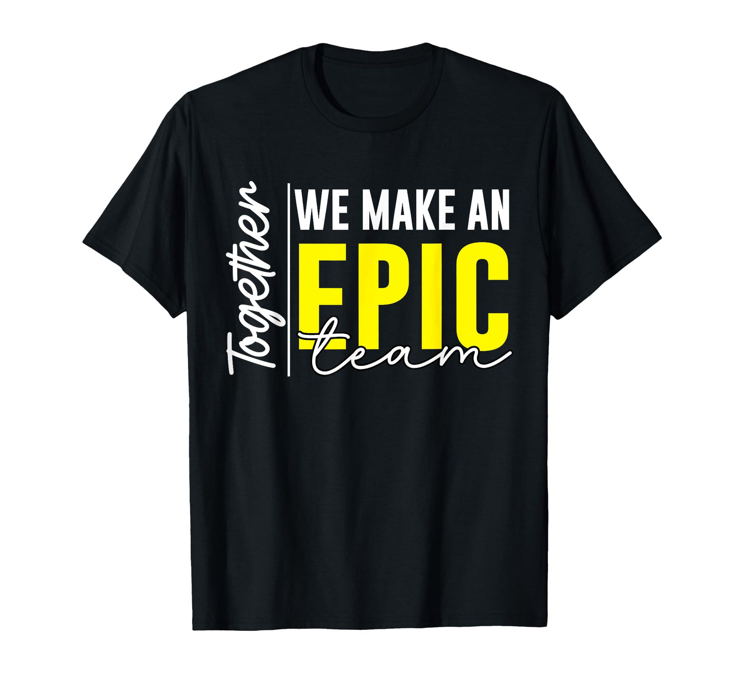 Together We Make An Epic Team - best team ever Work Group T-Shirt