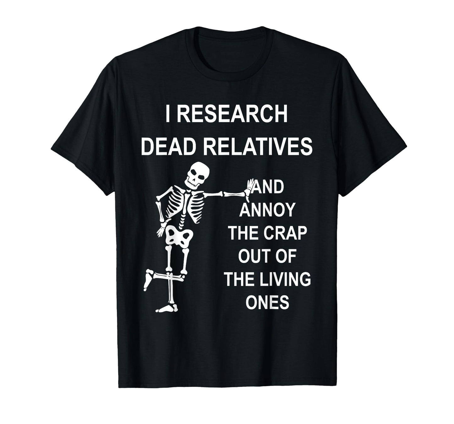 I Research Dead Relatives And Annoy The Crap Out Quote T-Shirt