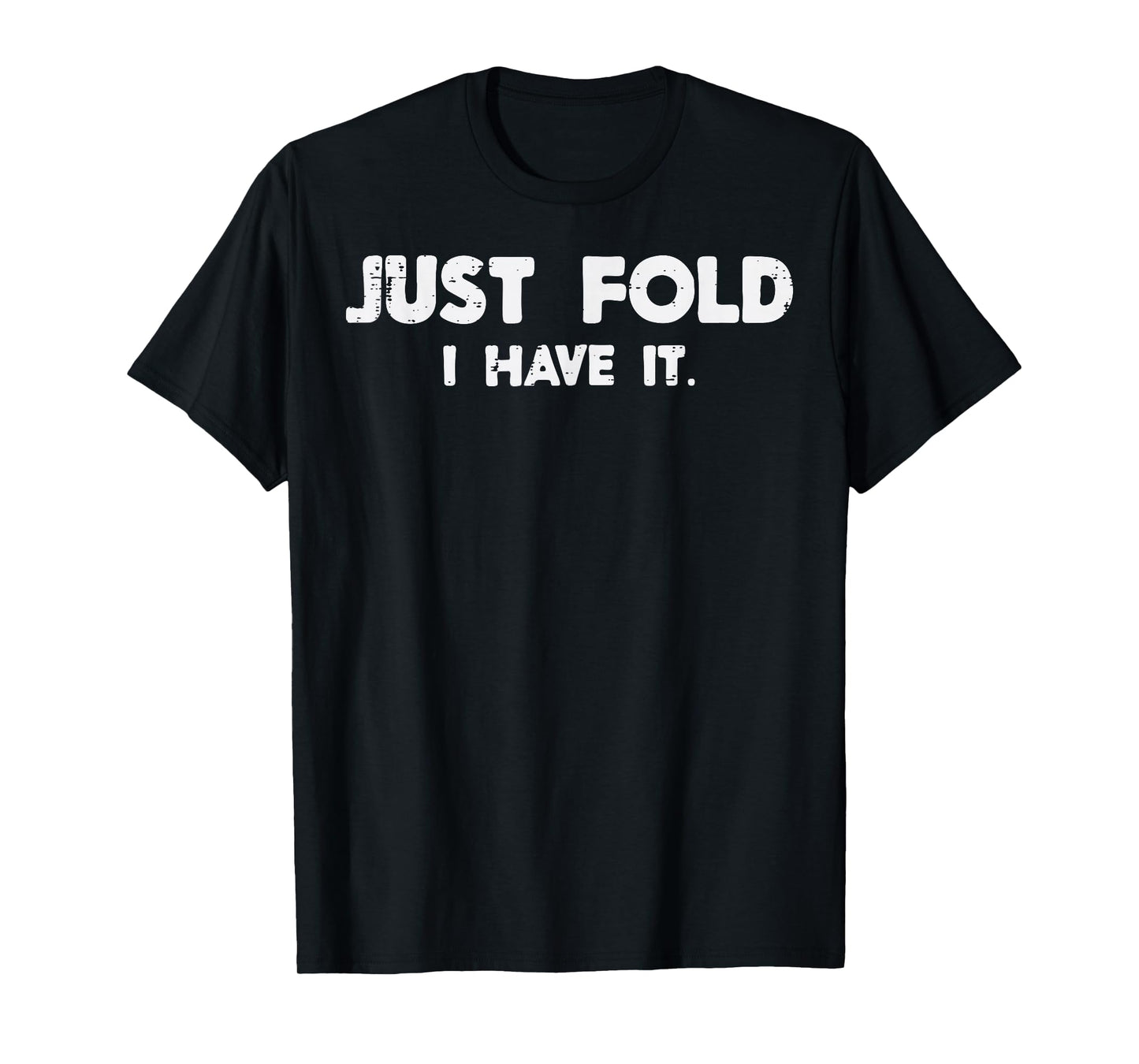 Poker Just Fold I Have It Funny Card Game Player Men Women T-Shirt