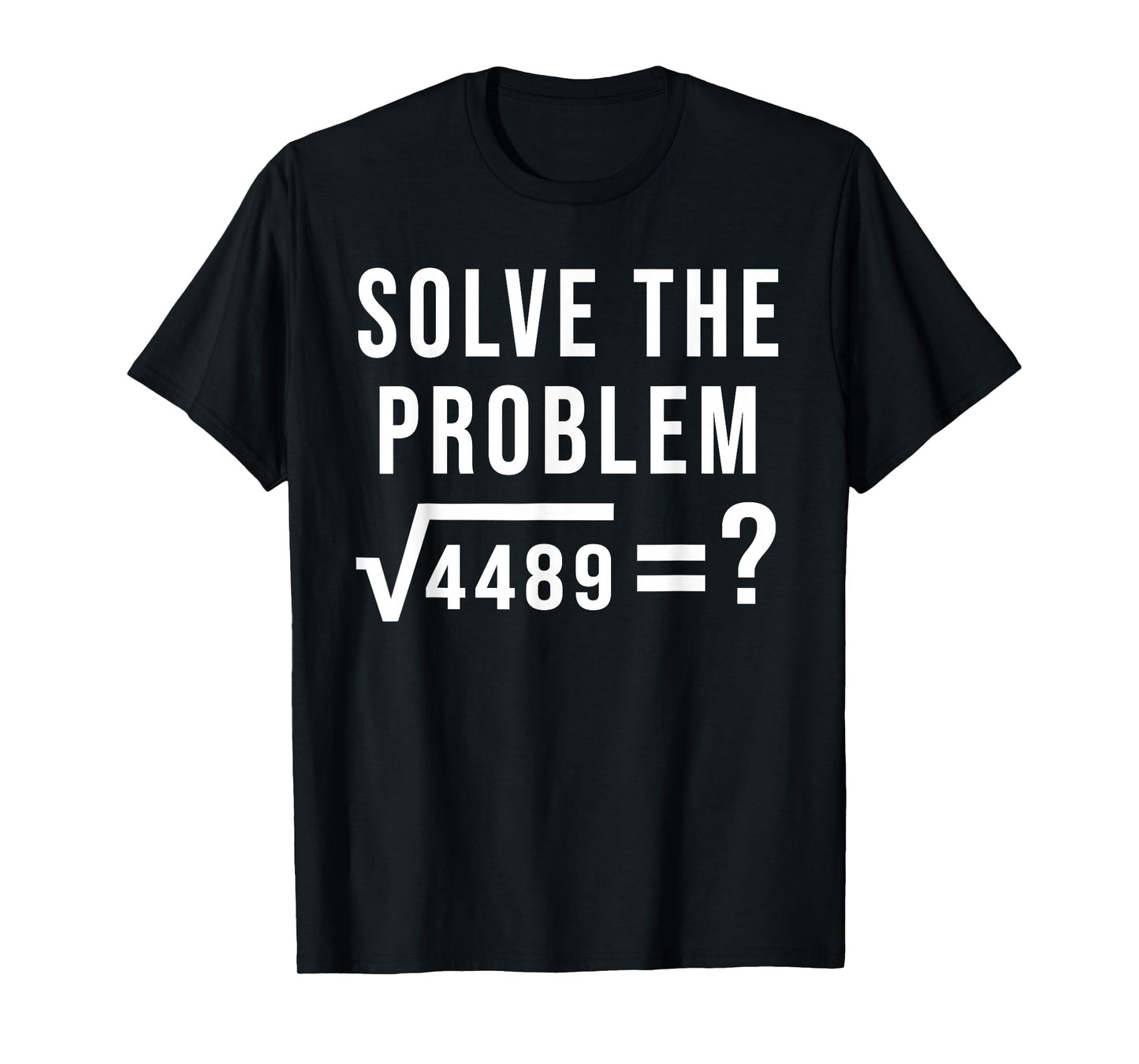 Solve The Problem 67 Six Seven Square Root 4489 Slang Math T-Shirt