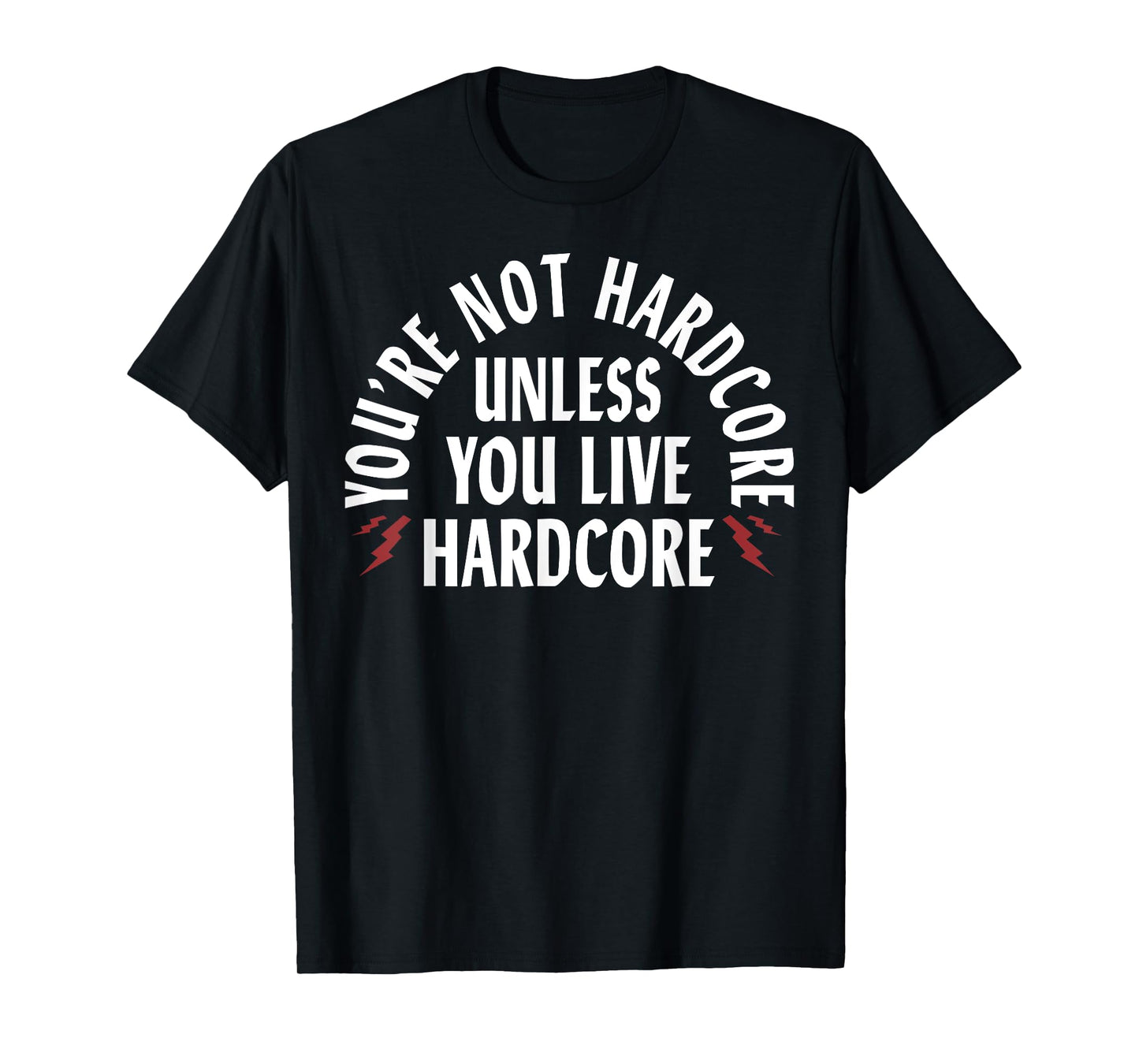 You're Not Hardcore Unless You Live Hardcore T-Shirt