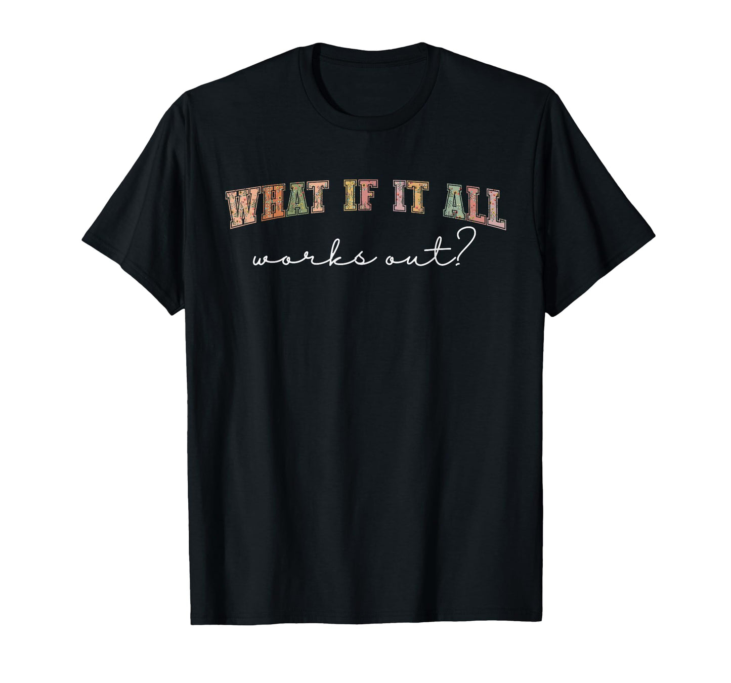 What If It All Works Out Floral Quote, Mental Health Anxiety T-Shirt