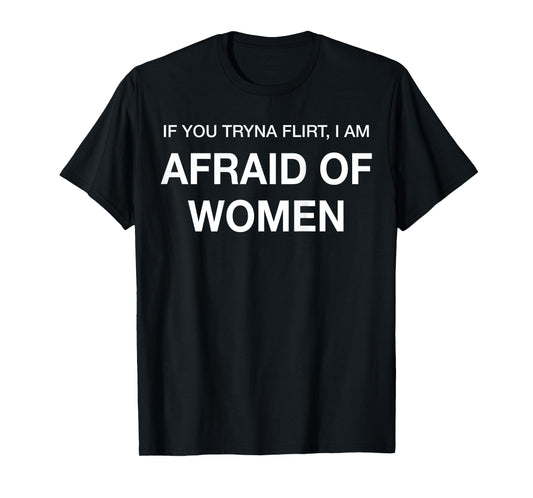 (ON Back) If You Tryna Flirt I'm Afraid of Women Funny Quote T-Shirt