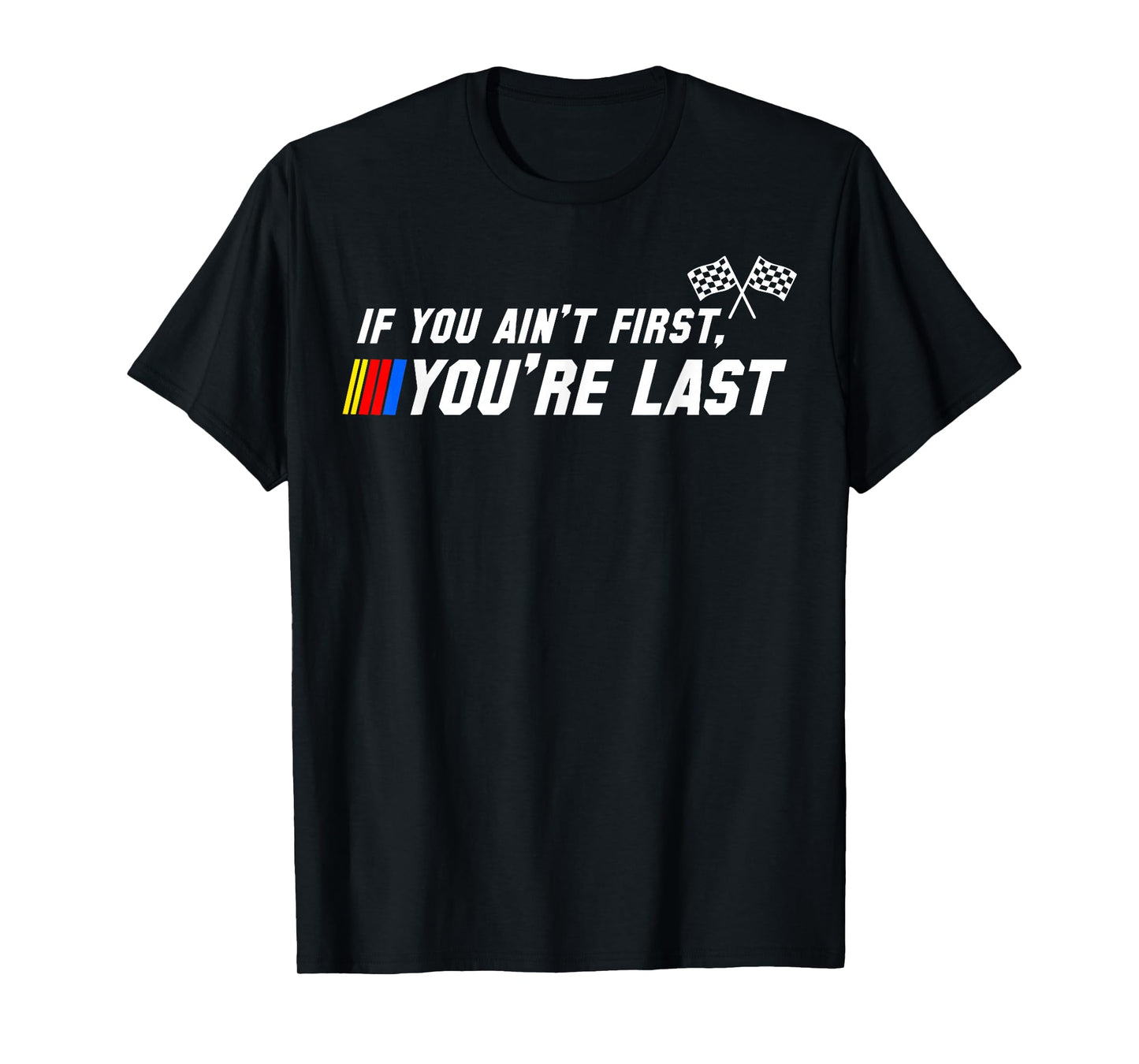 Funny Motor Racer If You Ain't First You're Last T-Shirt