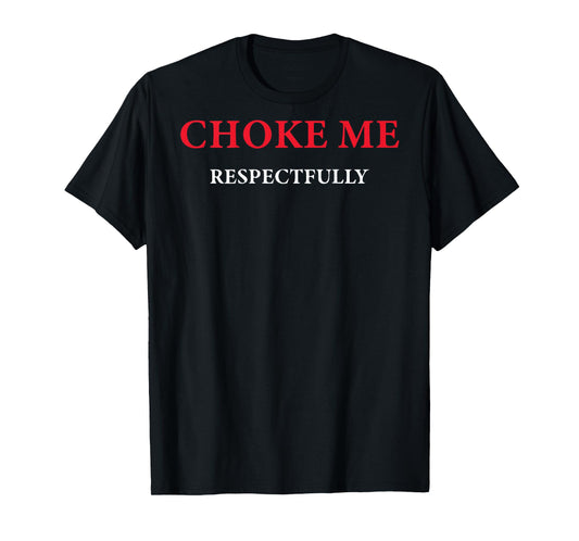 (ON Back) Choke Me Respectfully Meme Funny Saying Quote T-Shirt