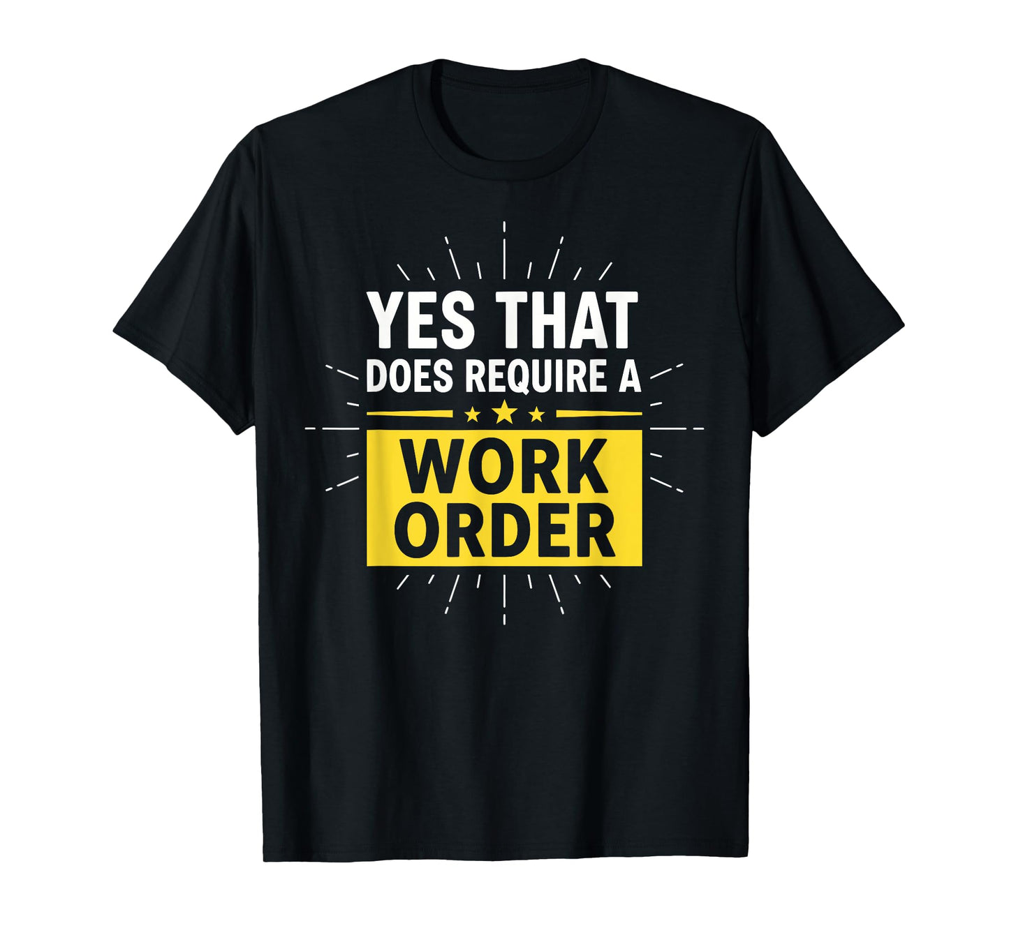 Yes That Does Require a Work Order Technician IT Support T-Shirt