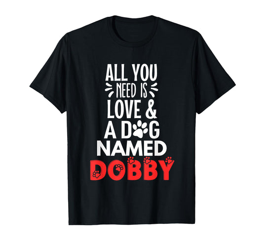 Dog Name Dobby Design - All You Need is Love! T-Shirt