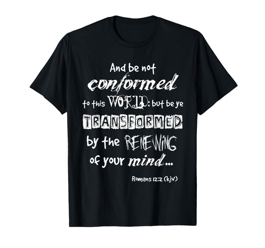 And be not conformed to this WORLD WL Romans 12:2 kjv tshirt T-Shirt