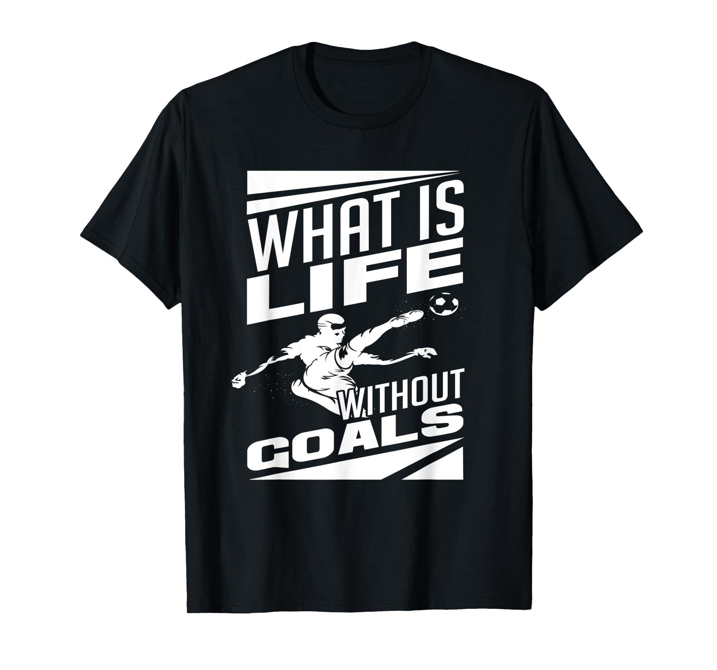 What Is Life Without Goals Soccer Player Funny Soccer T-Shirt