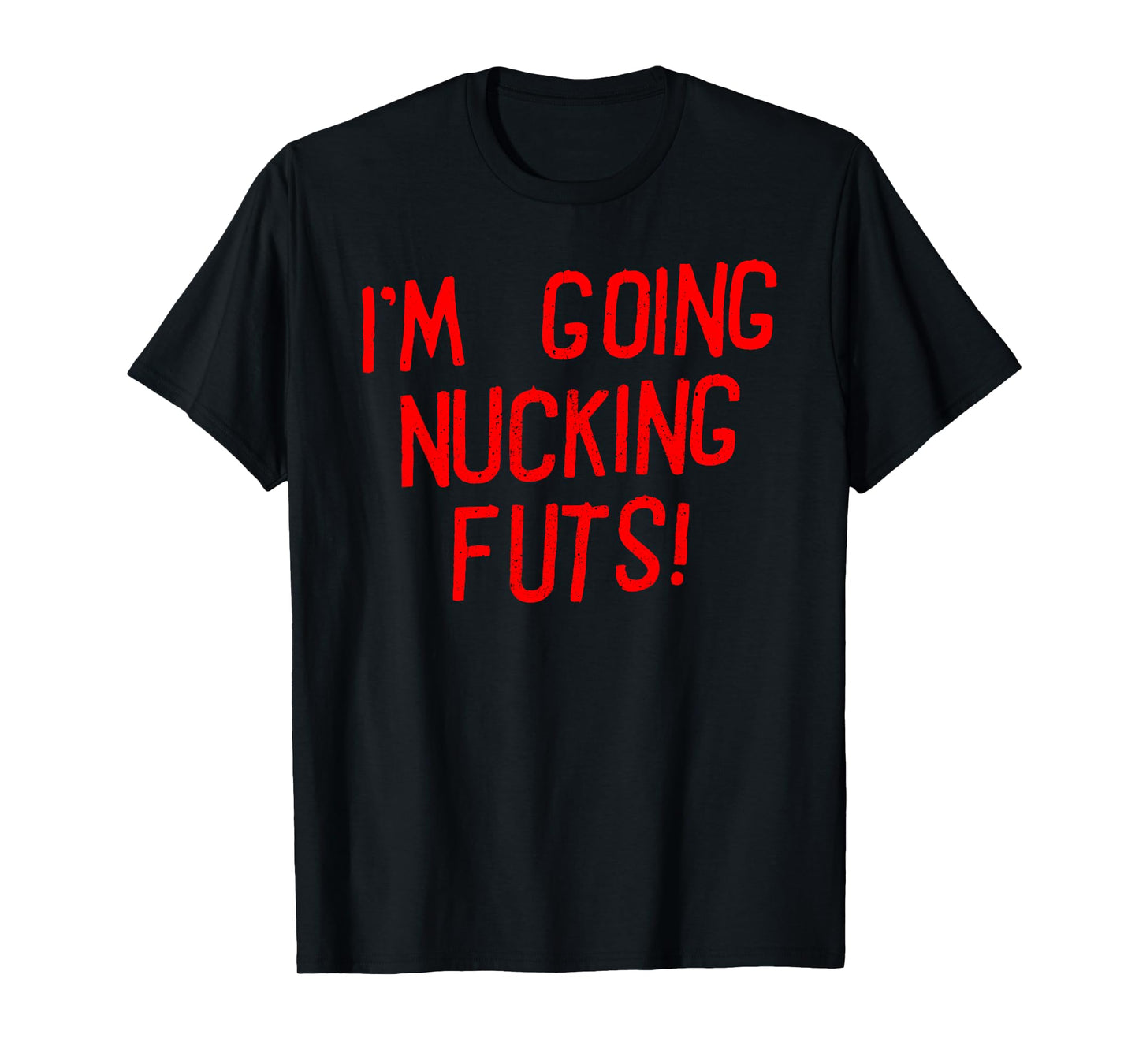 I'M GOING NUCKING FUTS! Funny design T-Shirt