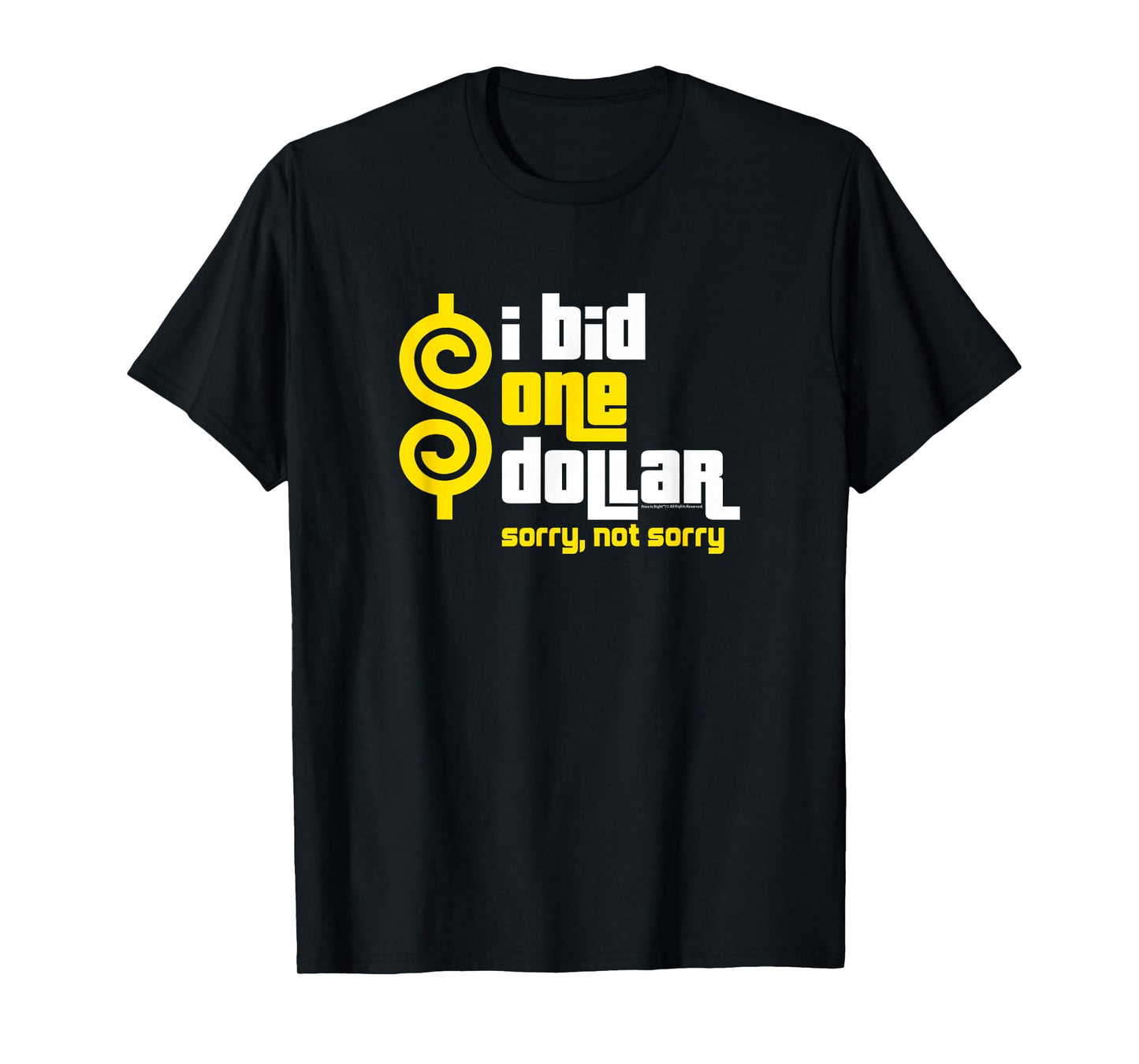 Price is Right - I Bid One Dollar. Sorry, Not Sorry! T-Shirt