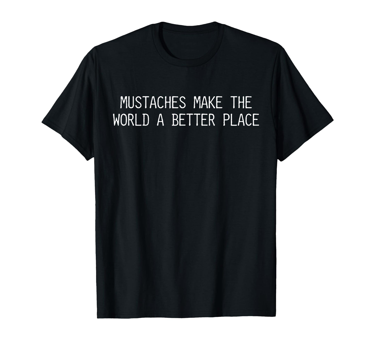 Mustaches Make The World A Better Place Funny Mustache Lover T-Shirt