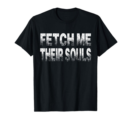 Fetch Me Their Souls - Cool Funny Video Gamer Quote Saying T-Shirt