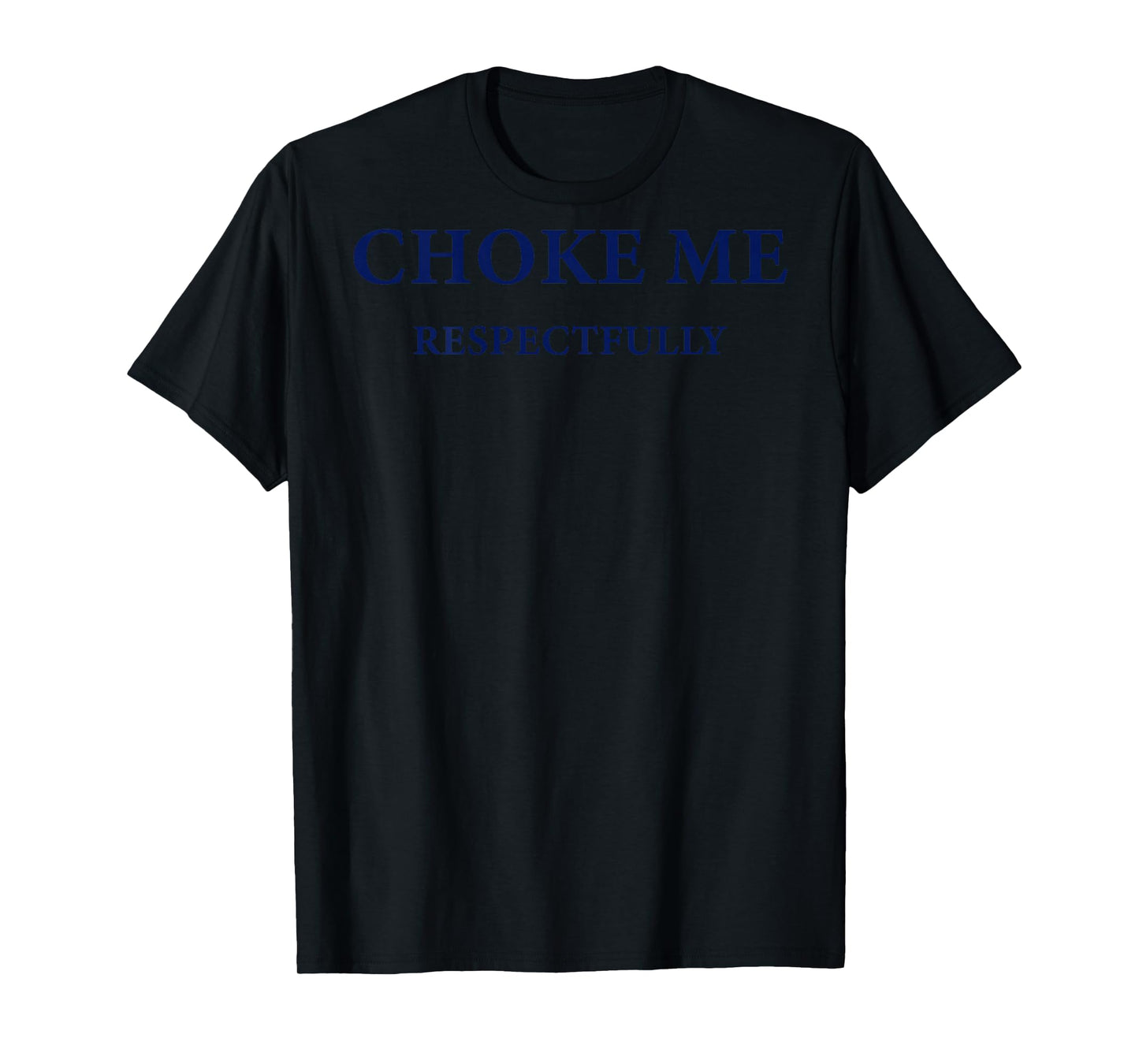 (ON Back) Choke Me Respectfully Meme Funny Saying Quote T-Shirt