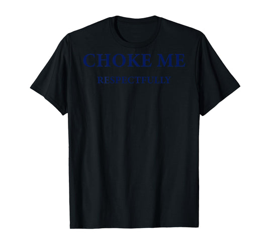 (ON Back) Choke Me Respectfully Meme Funny Saying Quote T-Shirt