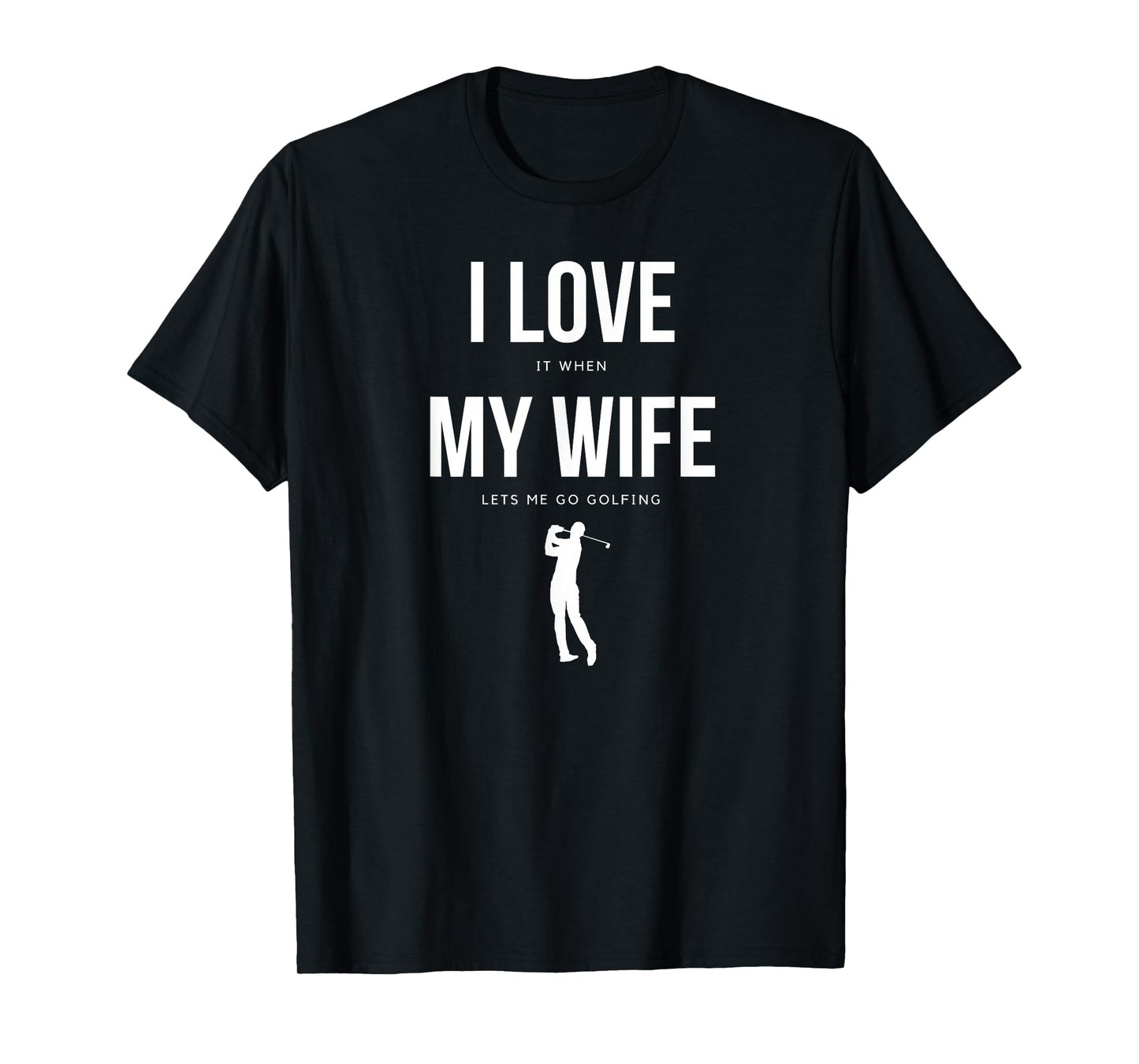 I Love it when my Wife lets me go Golfing - Funny Shirt Men T-Shirt