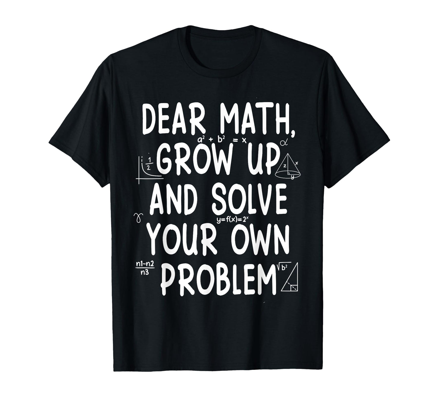 Dear Math Grow Up And Solve Your Own Problems for teachers T-Shirt
