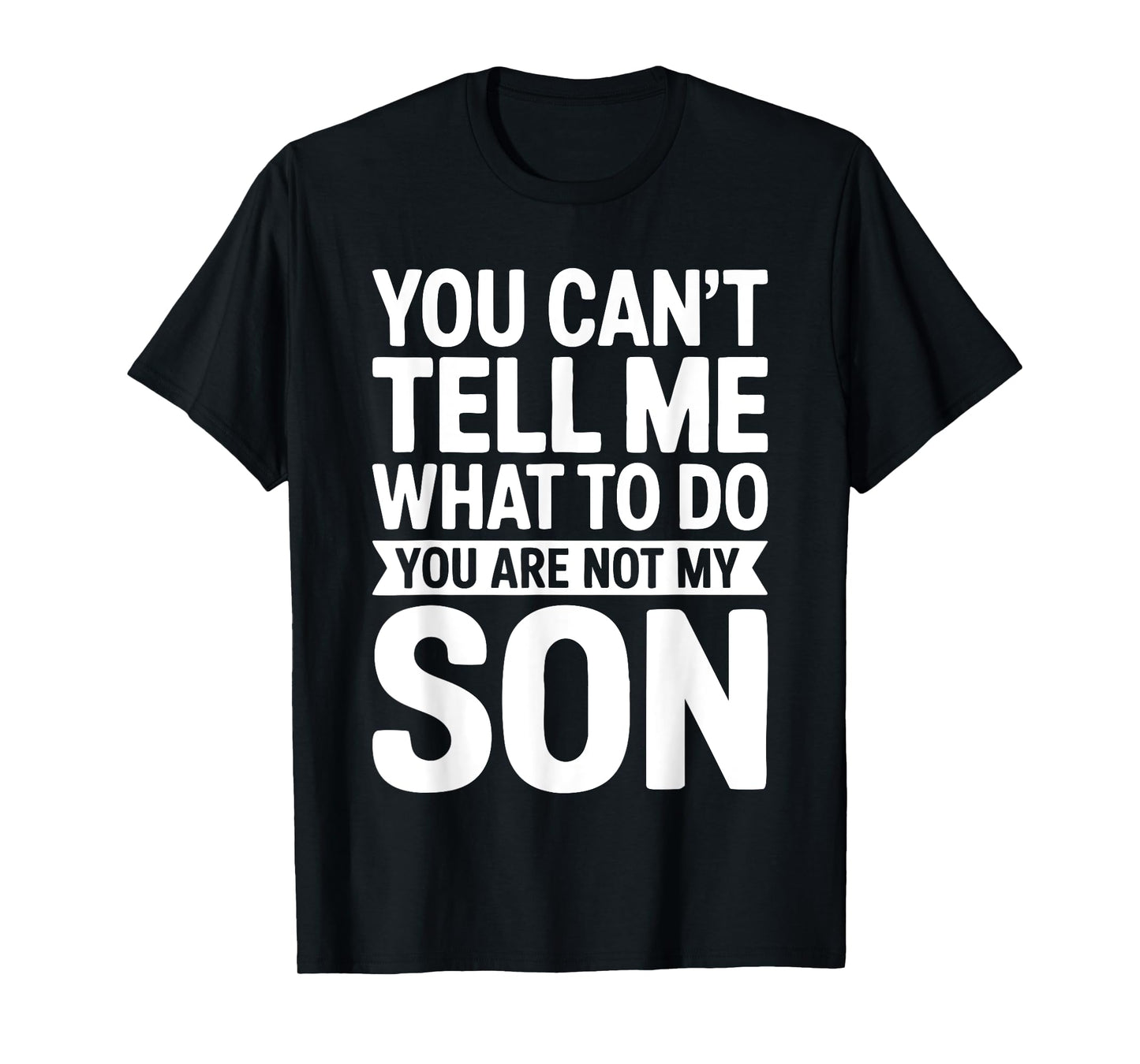 You Can't Tell Me What To Do You Are Not My Son Shirt T-Shirt