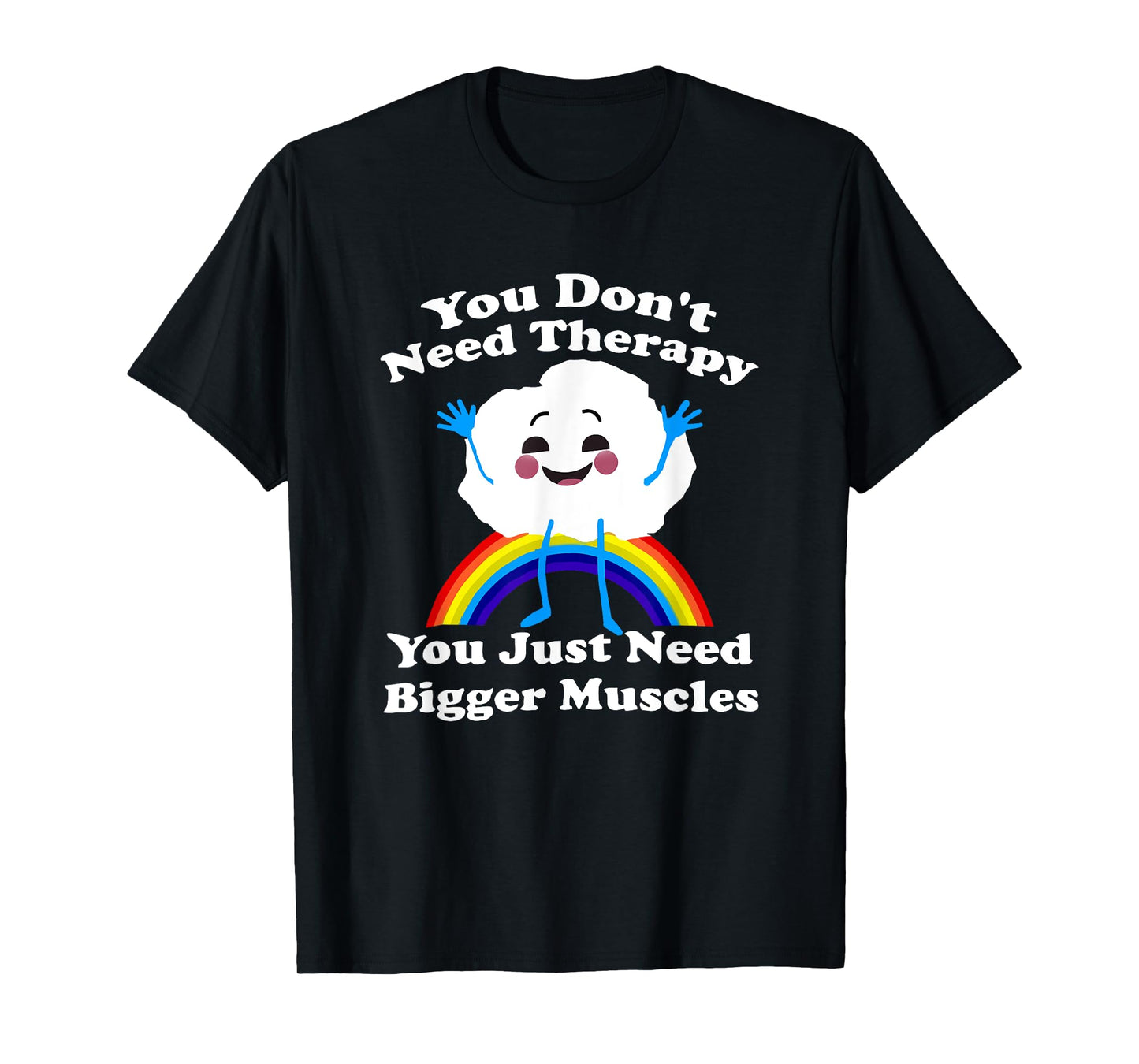 You Don’t Need Therapy You Just Need Bigger Muscles T-Shirt