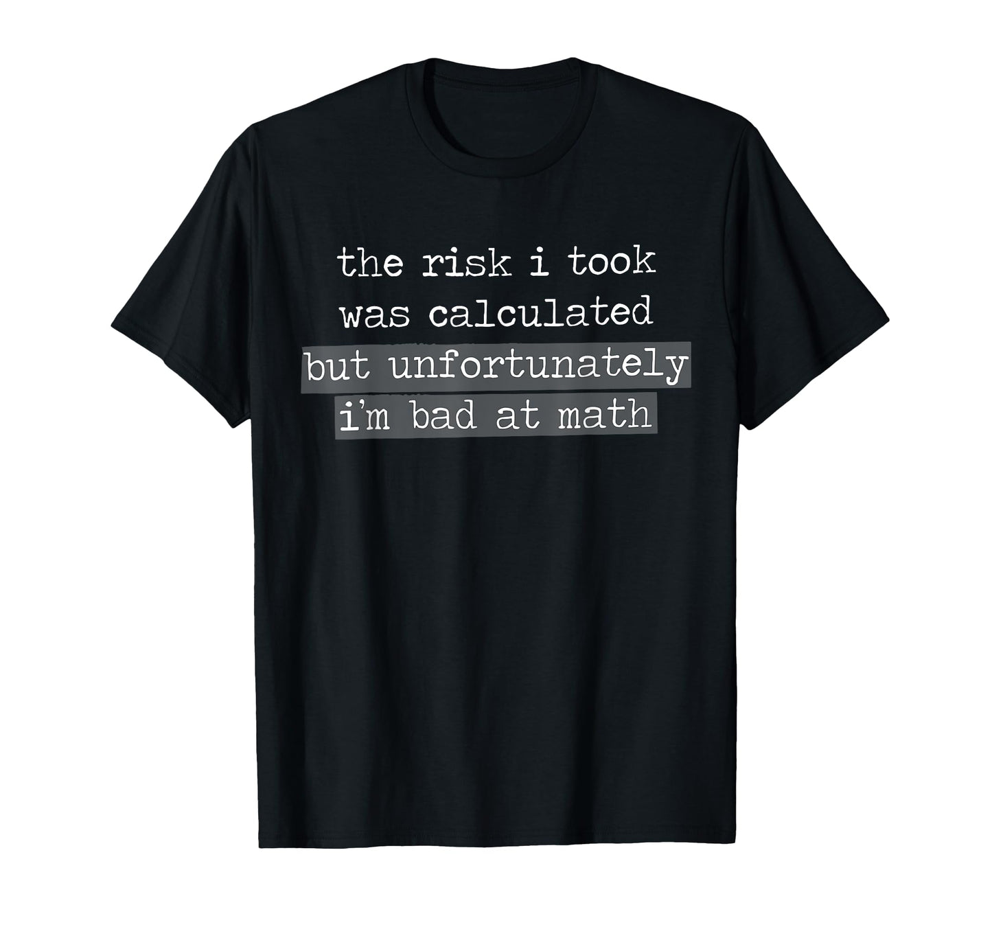 The Risk I Took Was Calculated But Unfortunately I'm Bad At T-Shirt