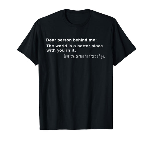 Dear Person Behind Me The World is A Better Place with You T-Shirt