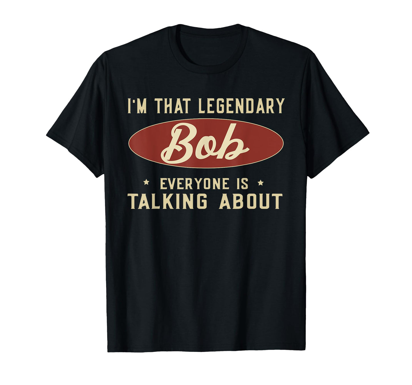 I'm That Legendary Bob Everyone Is Talking About T-Shirt