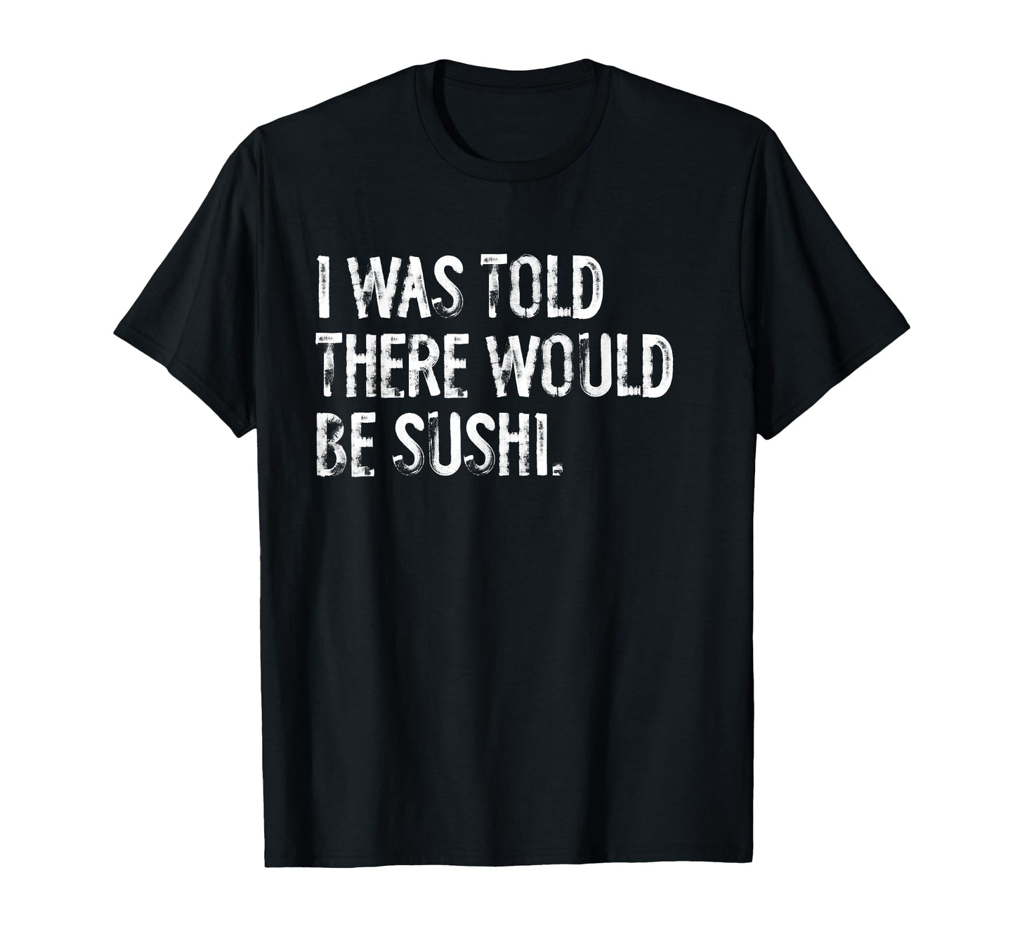 I Was Told There Would Be Sushi T-Shirt