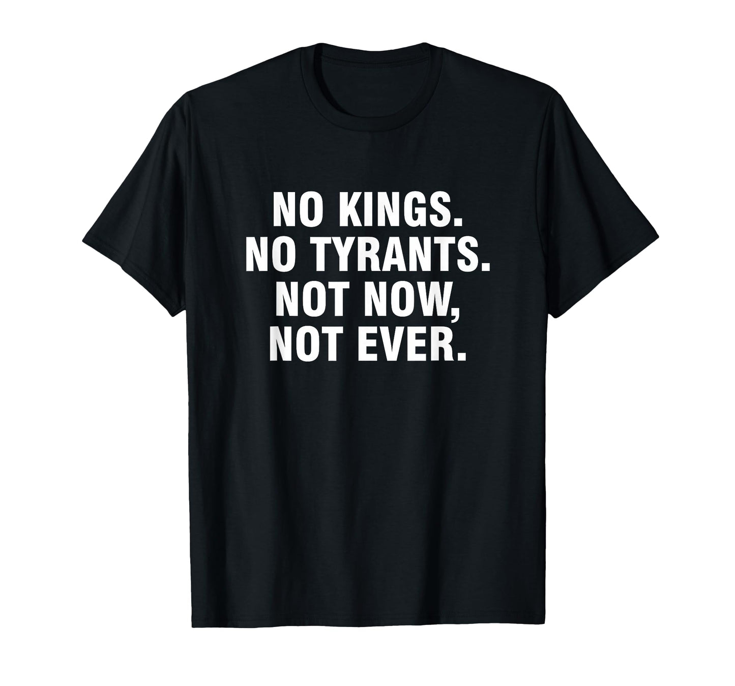 No Kings No Tyrants Not Now Not Ever T-Shirt