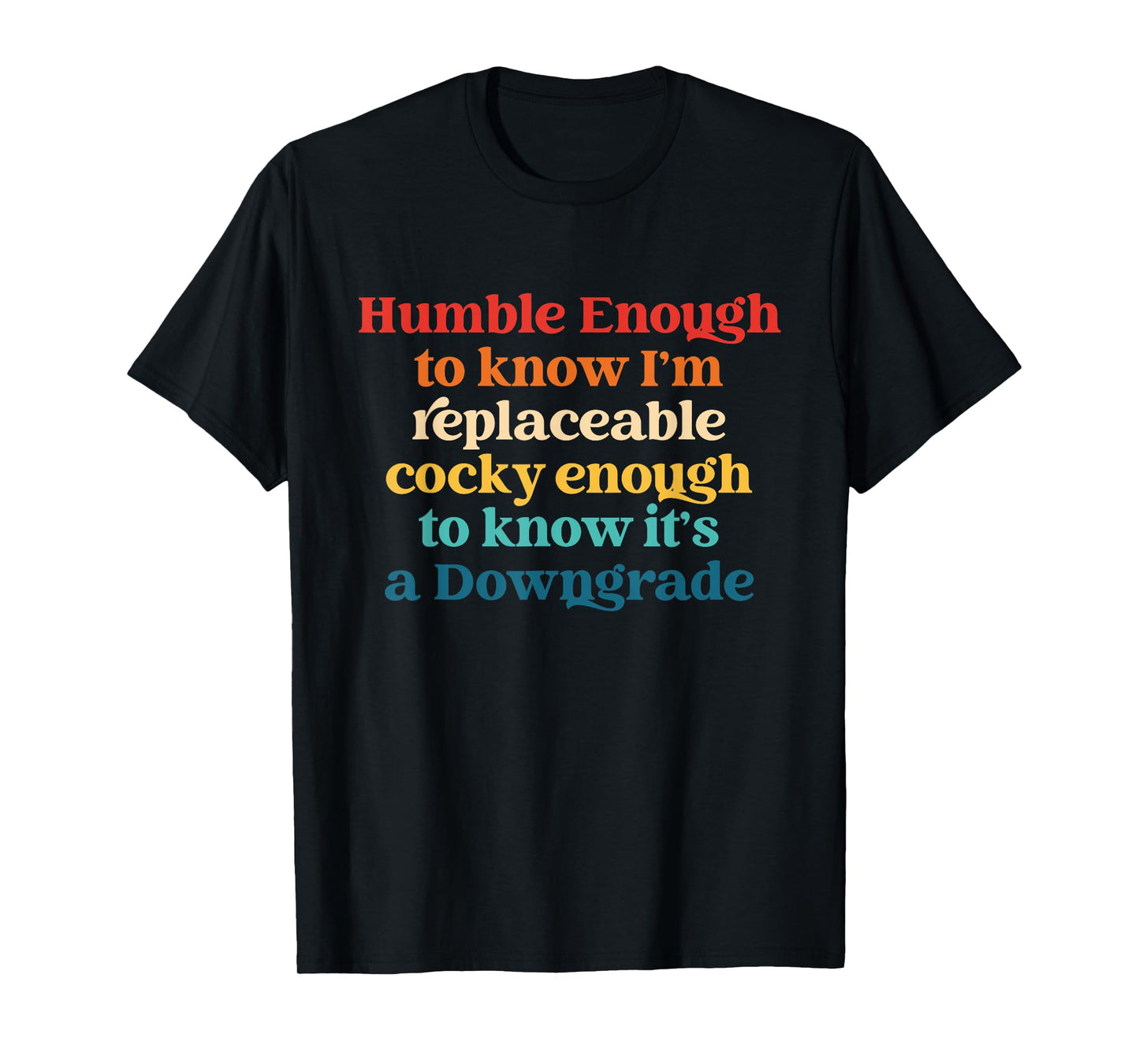 Humble Enough to Know I'm Replaceable Cocky Enough T-Shirt