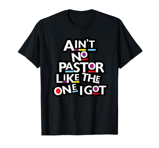 Ain't No Pastor Like The One I Got T-Shirt