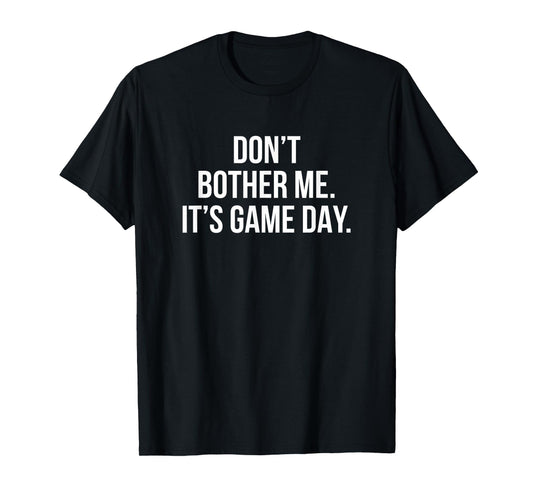 Don’t Bother Me It’s Game Day T-Shirt