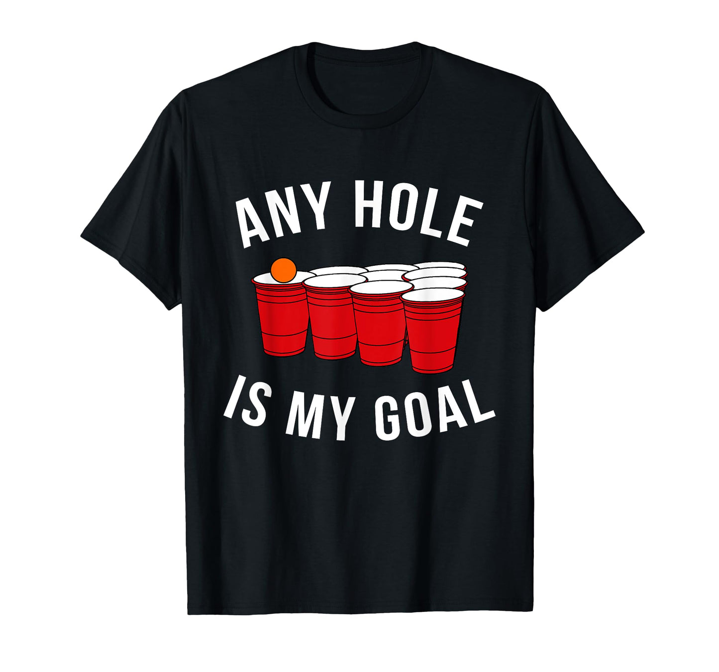 Any Hole Is My Goal Beer Pong Party College Student Shirt T-Shirt
