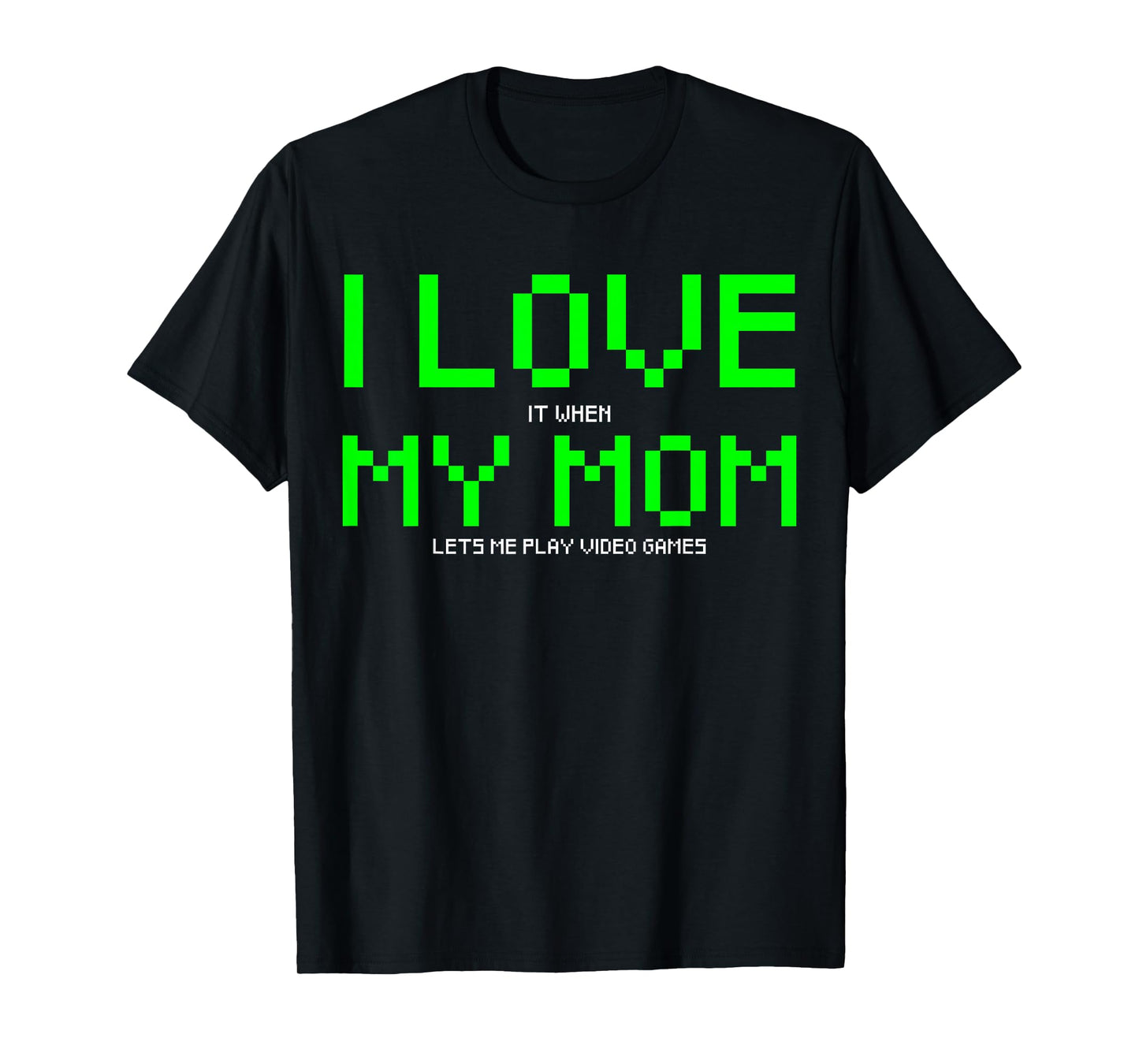 I Love My Mom I Love It When My Mom Lets me Play Video Game T-Shirt