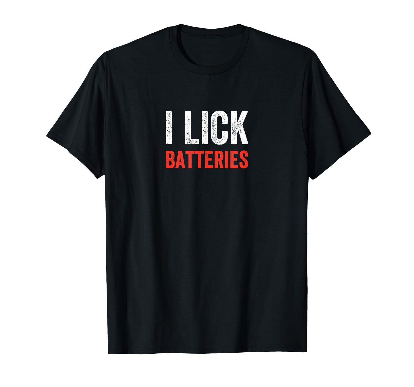 I Lick Batteries Funny Self Deprecating T-Shirt