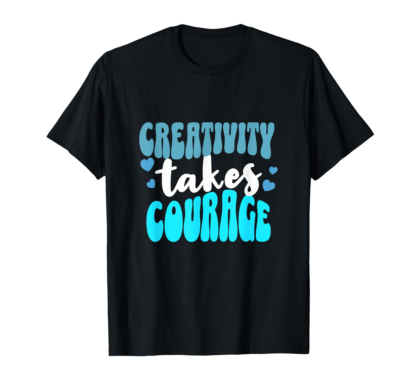 Creativity Takes Courage Artsy T-Shirt