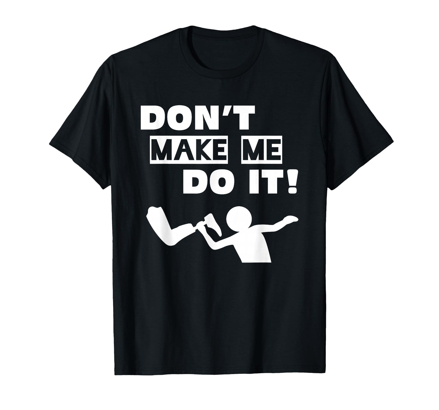 Don't Make Me Do It T-Shirt