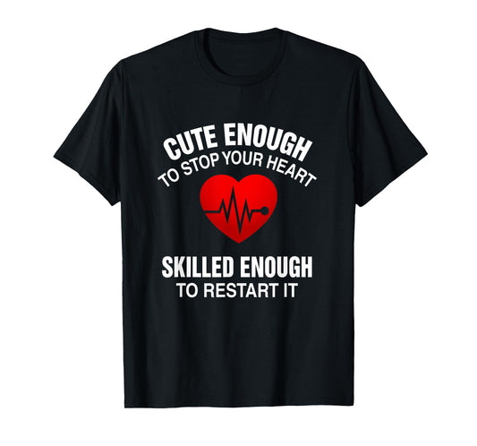 Cute Enough To Stop Your Heart, Skilled Enough To Restart It T-Shirt