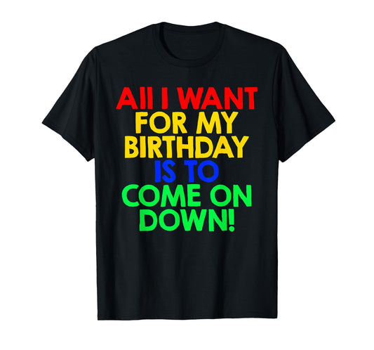 All I Want for My Birthday is To Come On Down! Game Show Tee T-Shirt