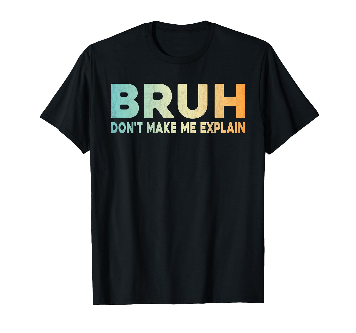 Bruh Don't Make Me Explain Funny Jokes Sarcastic Sayings men T-Shirt