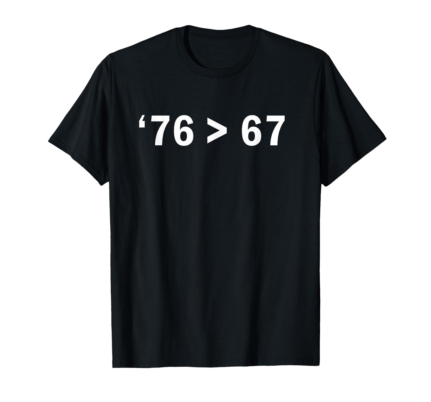 '76 > 67 Self-Evident Minimalist Math Joke T-Shirt