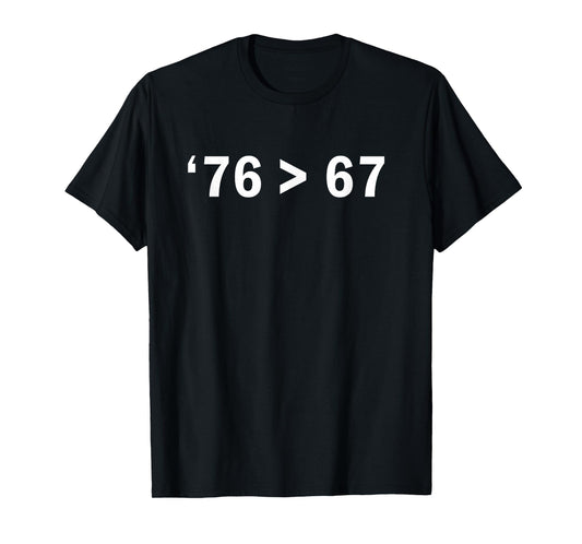'76 > 67 Self-Evident Minimalist Math Joke T-Shirt