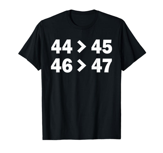 44 Greater Than 45 - 46 Greater Than 47 Funny Shirt T-Shirt